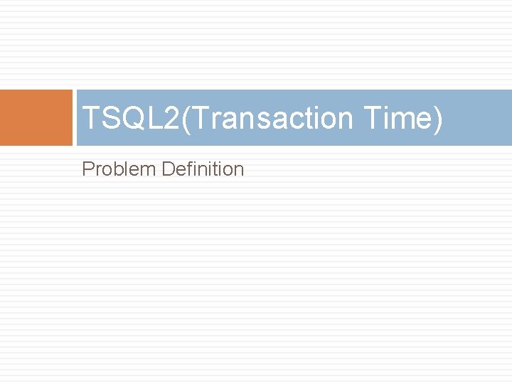 TSQL 2(Transaction Time) Problem Definition 