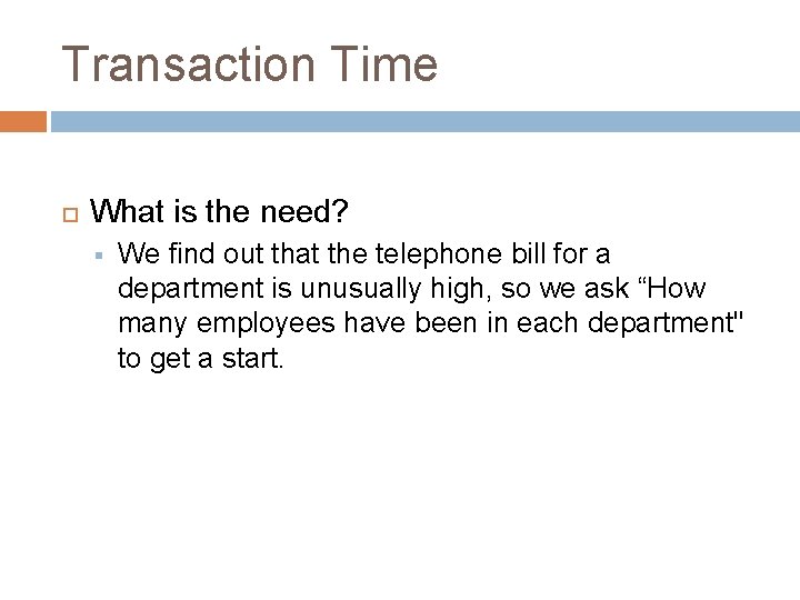 Transaction Time What is the need? § We find out that the telephone bill