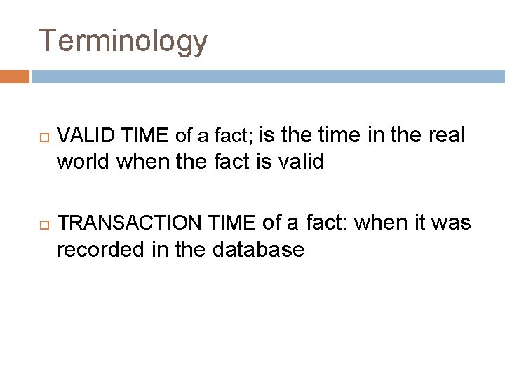 Terminology VALID TIME of a fact; is the time in the real world when