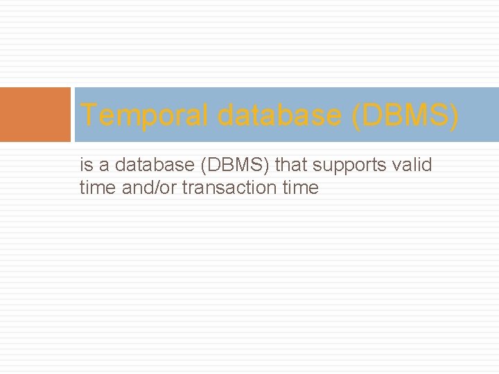 Temporal database (DBMS) is a database (DBMS) that supports valid time and/or transaction time