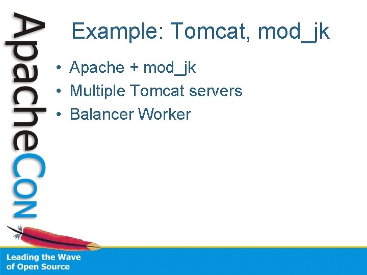Example: Tomcat, mod_jk • Apache + mod_jk • Multiple Tomcat servers • Balancer Worker