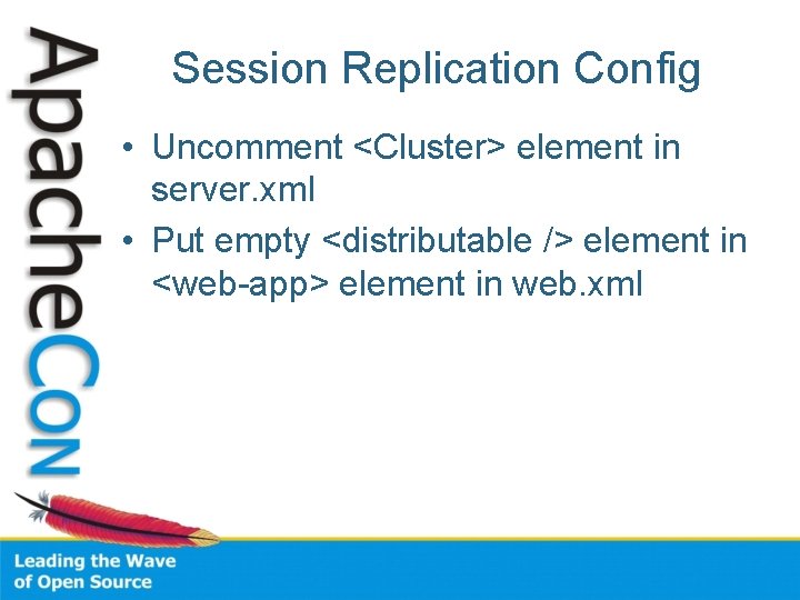 Session Replication Config • Uncomment <Cluster> element in server. xml • Put empty <distributable