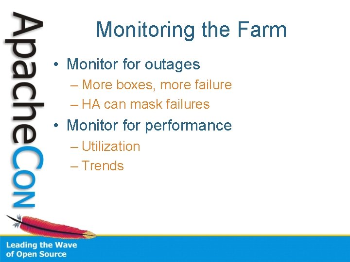 Monitoring the Farm • Monitor for outages – More boxes, more failure – HA