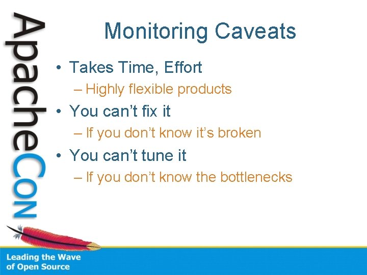 Monitoring Caveats • Takes Time, Effort – Highly flexible products • You can’t fix