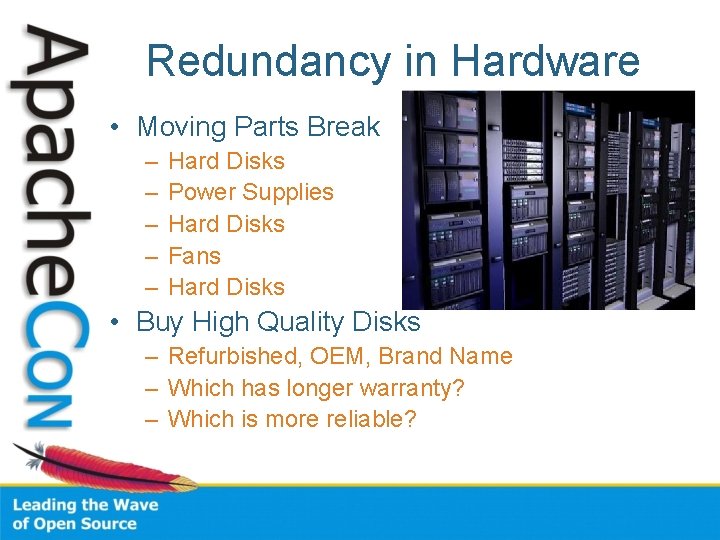 Redundancy in Hardware • Moving Parts Break – – – Hard Disks Power Supplies