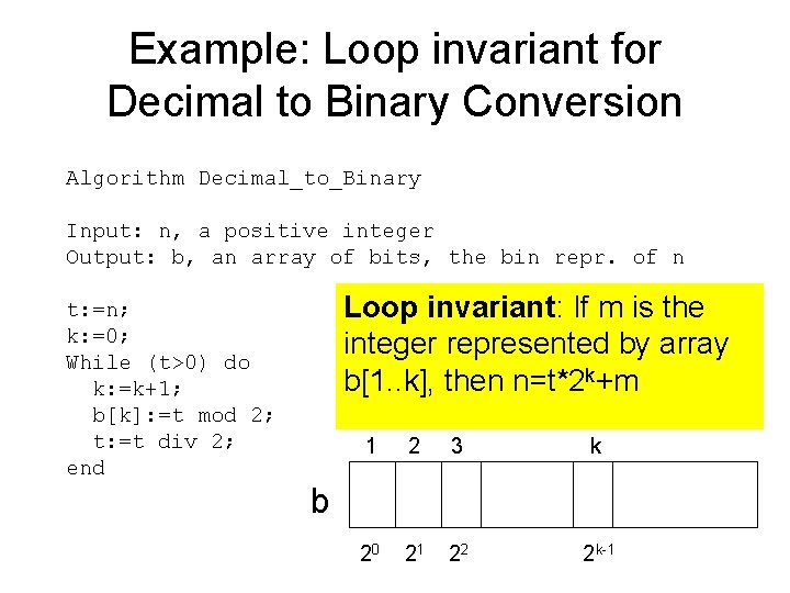 Example: Loop invariant for Decimal to Binary Conversion Algorithm Decimal_to_Binary Input: n, a positive