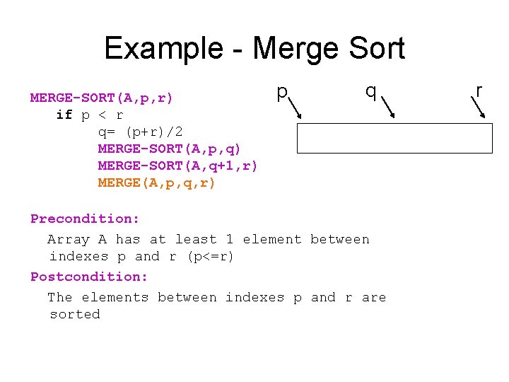 Example - Merge Sort MERGE-SORT(A, p, r) if p < r q= (p+r)/2 MERGE-SORT(A,