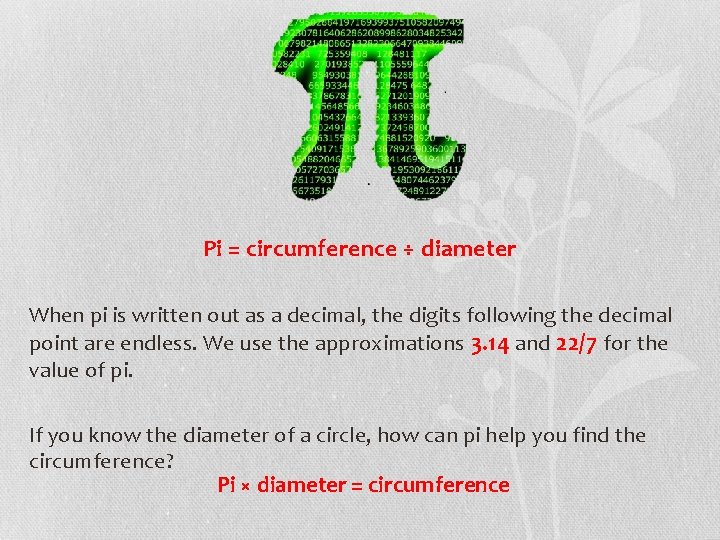 Pi = circumference ÷ diameter When pi is written out as a decimal, the