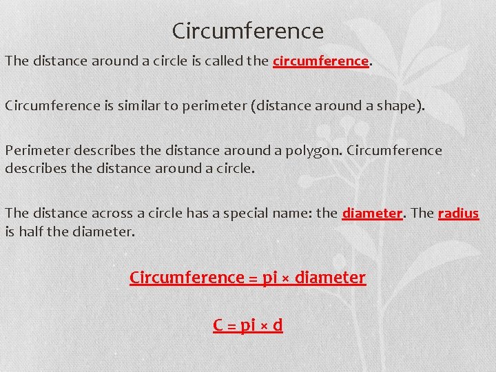 Circumference The distance around a circle is called the circumference. Circumference is similar to