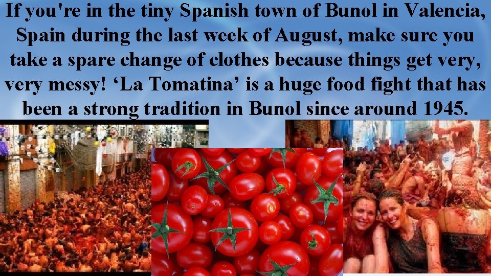 If you're in the tiny Spanish town of Bunol in Valencia, Spain during the