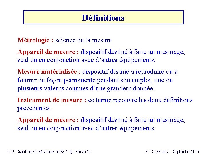 Définitions Métrologie : science de la mesure Appareil de mesure : dispositif destiné à Définitions Métrologie : science de la mesure Appareil de mesure : dispositif destiné à