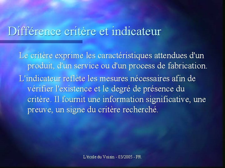 Différence critère et indicateur Le critère exprime les caractéristiques attendues d'un produit, d'un service