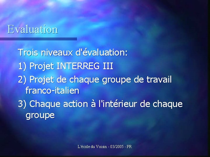 Evaluation Trois niveaux d'évaluation: 1) Projet INTERREG III 2) Projet de chaque groupe de