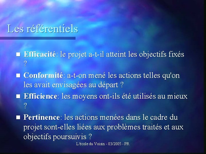 Les référentiels Efficacité: le projet a-t-il atteint les objectifs fixés ? n Conformité: a-t-on