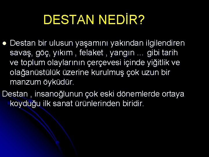 DESTAN NEDİR? Destan bir ulusun yaşamını yakından ilgilendiren savaş, göç, yıkım , felaket ,