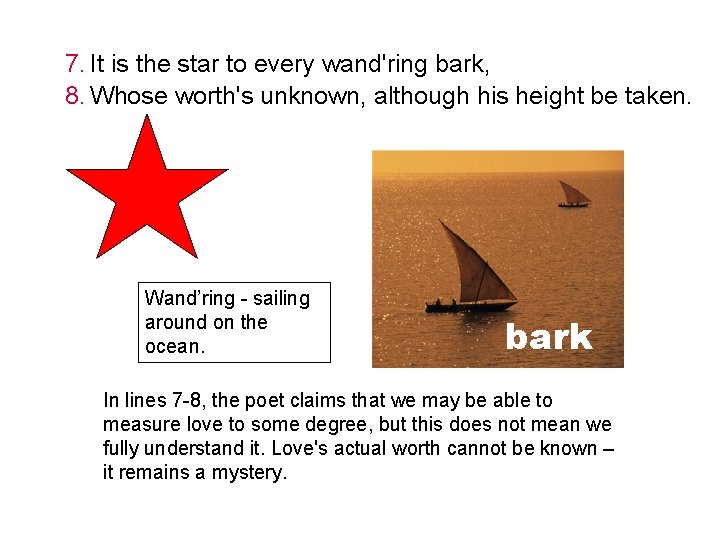 7. It is the star to every wand'ring bark, 8. Whose worth's unknown, although