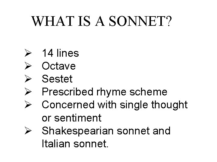 WHAT IS A SONNET? Ø Ø Ø 14 lines Octave Sestet Prescribed rhyme scheme