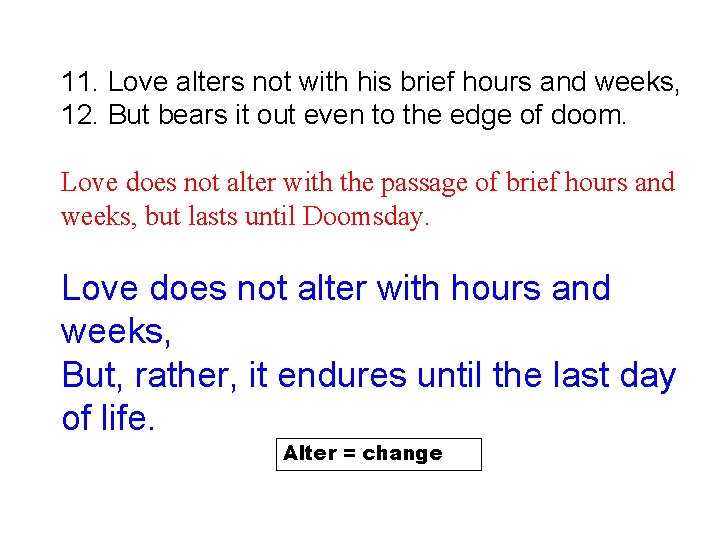 11. Love alters not with his brief hours and weeks, 12. But bears it