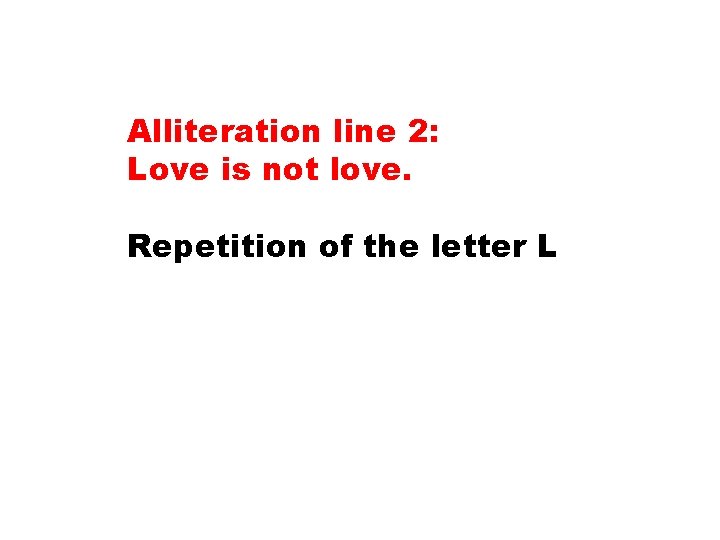 Alliteration line 2: Love is not love. Repetition of the letter L 