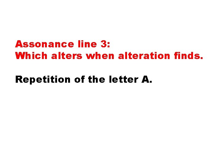 Assonance line 3: Which alters when alteration finds. Repetition of the letter A. 