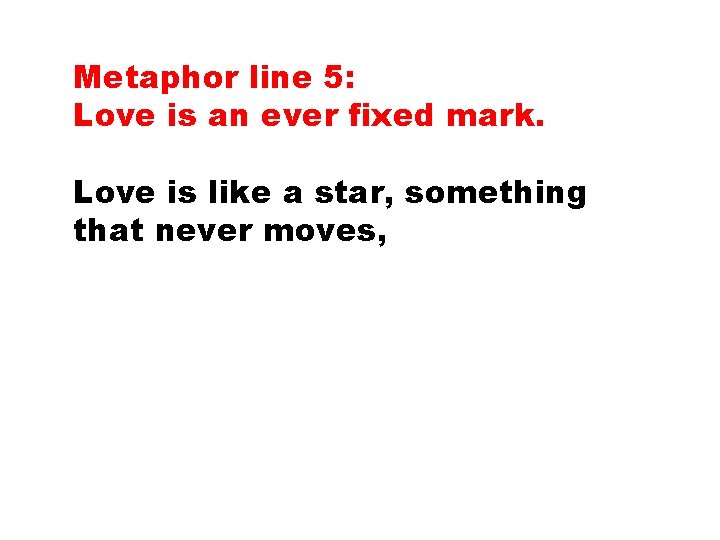 Metaphor line 5: Love is an ever fixed mark. Love is like a star,