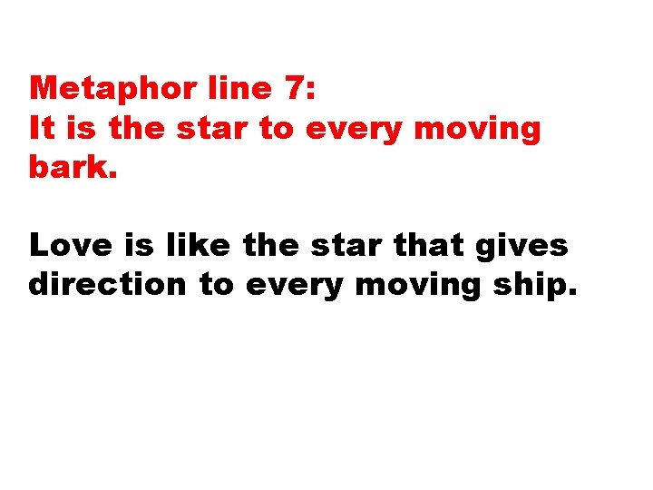 Metaphor line 7: It is the star to every moving bark. Love is like