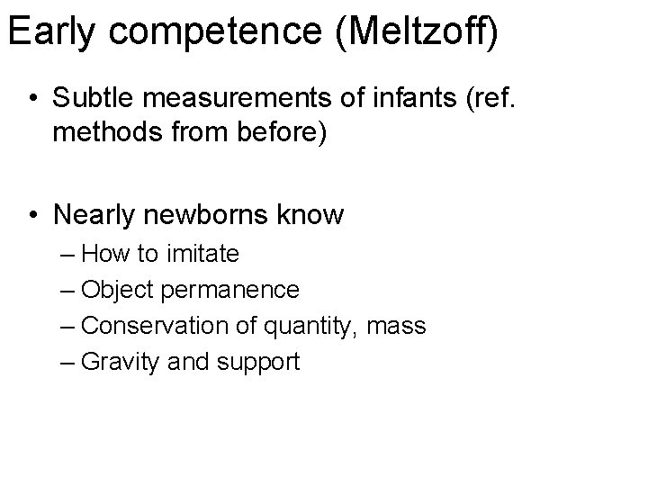 Early competence (Meltzoff) • Subtle measurements of infants (ref. methods from before) • Nearly