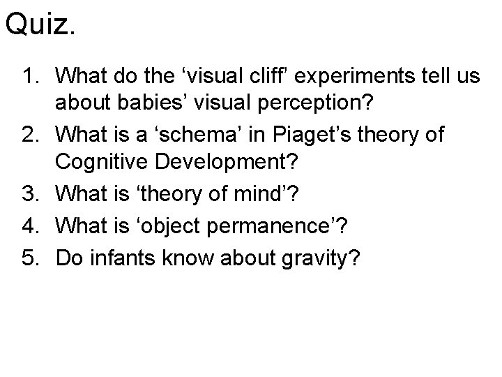 Quiz. 1. What do the ‘visual cliff’ experiments tell us about babies’ visual perception?