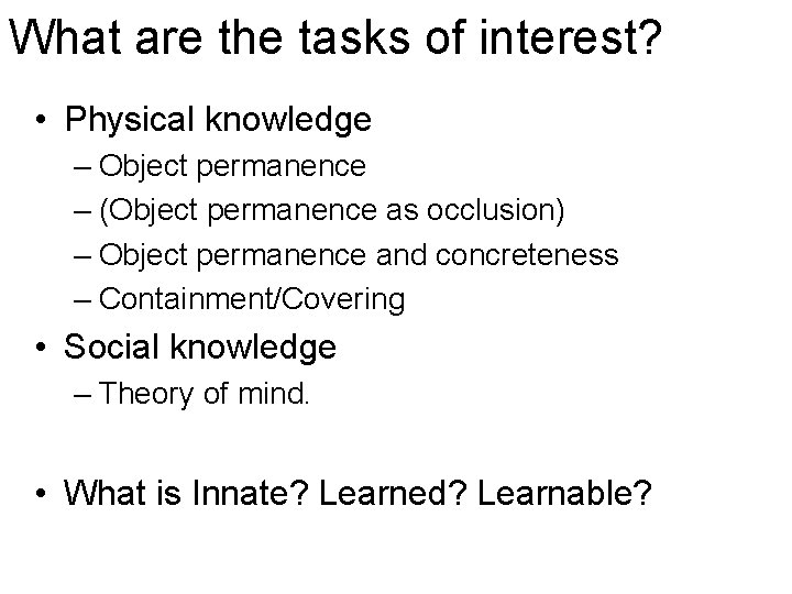 What are the tasks of interest? • Physical knowledge – Object permanence – (Object