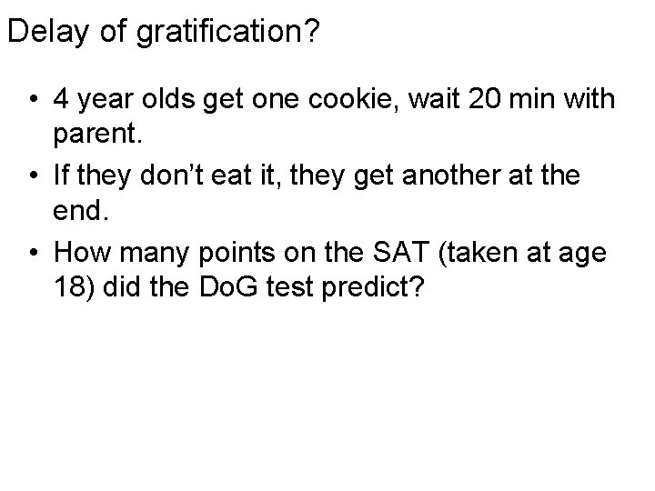 Delay of gratification? • 4 year olds get one cookie, wait 20 min with