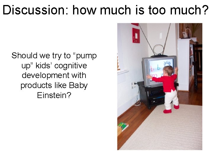 Discussion: how much is too much? Should we try to “pump up” kids’ cognitive