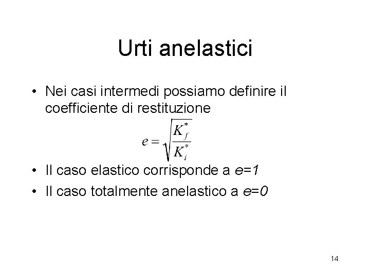 Urti anelastici • Nei casi intermedi possiamo definire il coefficiente di restituzione • Il