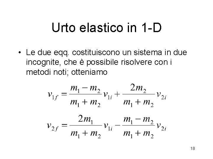 Urto elastico in 1 -D • Le due eqq. costituiscono un sistema in due