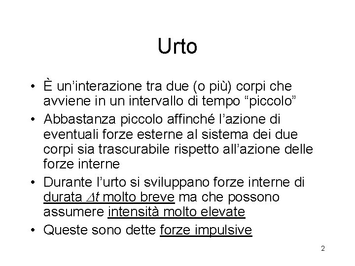 Urto • È un’interazione tra due (o più) corpi che avviene in un intervallo