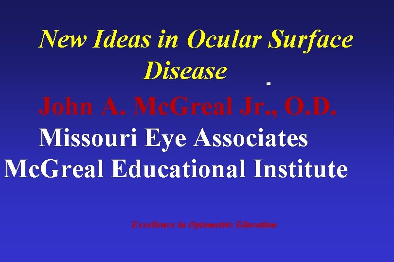 New Ideas in Ocular Surface Disease John A. Mc. Greal Jr. , O. D. New Ideas in Ocular Surface Disease John A. Mc. Greal Jr. , O. D.