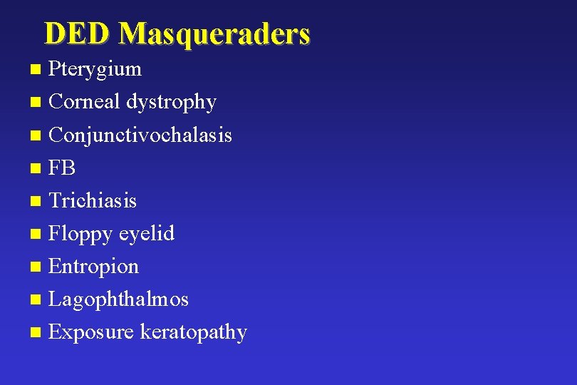 DED Masqueraders Pterygium n Corneal dystrophy n Conjunctivochalasis n FB n Trichiasis n Floppy DED Masqueraders Pterygium n Corneal dystrophy n Conjunctivochalasis n FB n Trichiasis n Floppy