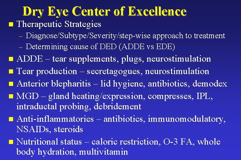 Dry Eye Center of Excellence n Therapeutic Strategies – – Diagnose/Subtype/Severity/step-wise approach to treatment Dry Eye Center of Excellence n Therapeutic Strategies – – Diagnose/Subtype/Severity/step-wise approach to treatment