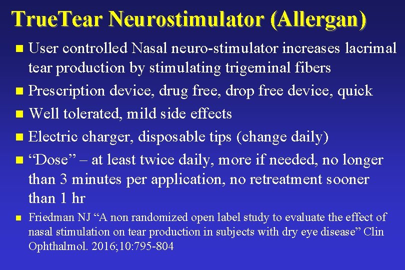 True. Tear Neurostimulator (Allergan) User controlled Nasal neuro-stimulator increases lacrimal tear production by stimulating True. Tear Neurostimulator (Allergan) User controlled Nasal neuro-stimulator increases lacrimal tear production by stimulating