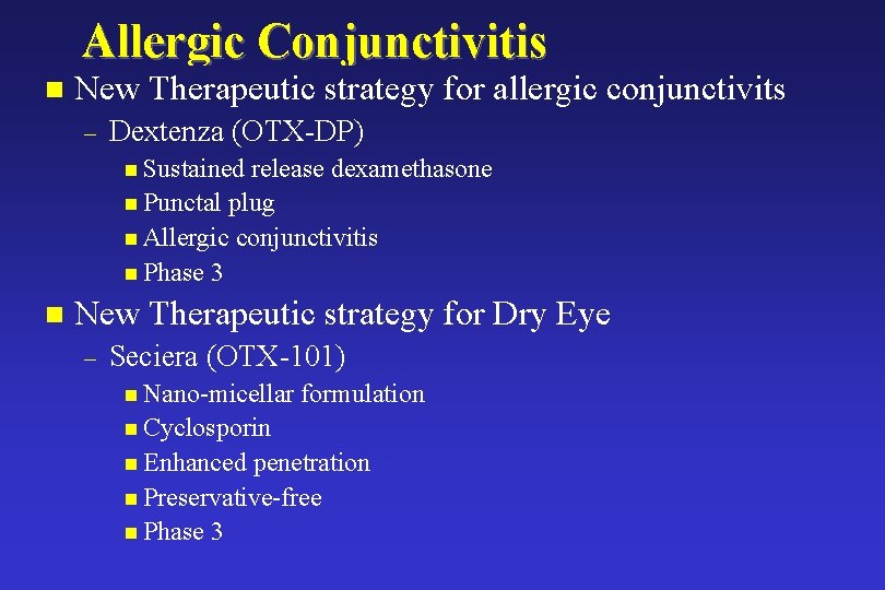 Allergic Conjunctivitis n New Therapeutic strategy for allergic conjunctivits – Dextenza (OTX-DP) n Sustained Allergic Conjunctivitis n New Therapeutic strategy for allergic conjunctivits – Dextenza (OTX-DP) n Sustained