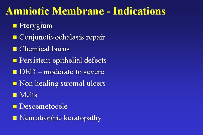 Amniotic Membrane - Indications Pterygium n Conjunctivochalasis repair n Chemical burns n Persistent epithelial Amniotic Membrane - Indications Pterygium n Conjunctivochalasis repair n Chemical burns n Persistent epithelial