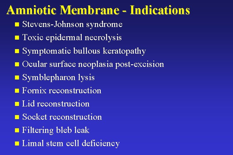 Amniotic Membrane - Indications Stevens-Johnson syndrome n Toxic epidermal necrolysis n Symptomatic bullous keratopathy Amniotic Membrane - Indications Stevens-Johnson syndrome n Toxic epidermal necrolysis n Symptomatic bullous keratopathy