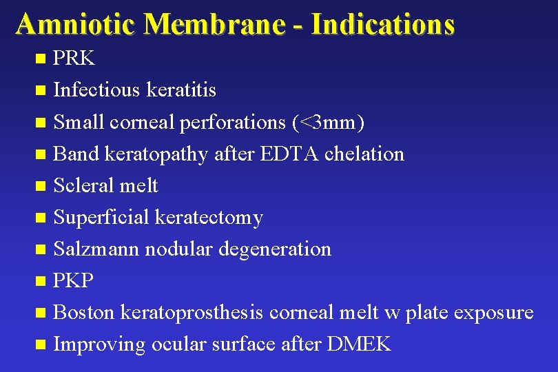 Amniotic Membrane - Indications PRK n Infectious keratitis n Small corneal perforations (<3 mm) Amniotic Membrane - Indications PRK n Infectious keratitis n Small corneal perforations (<3 mm)