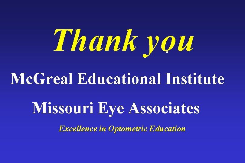 Thank you Mc. Greal Educational Institute Missouri Eye Associates Excellence in Optometric Education Thank you Mc. Greal Educational Institute Missouri Eye Associates Excellence in Optometric Education