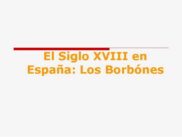 El Siglo XVIII en España: Los Borbónes 