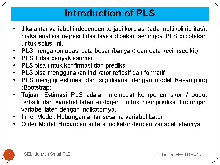 Introduction of PLS • Jika antar variabel independen terjadi korelasi (ada multikolinieritas), maka analisis