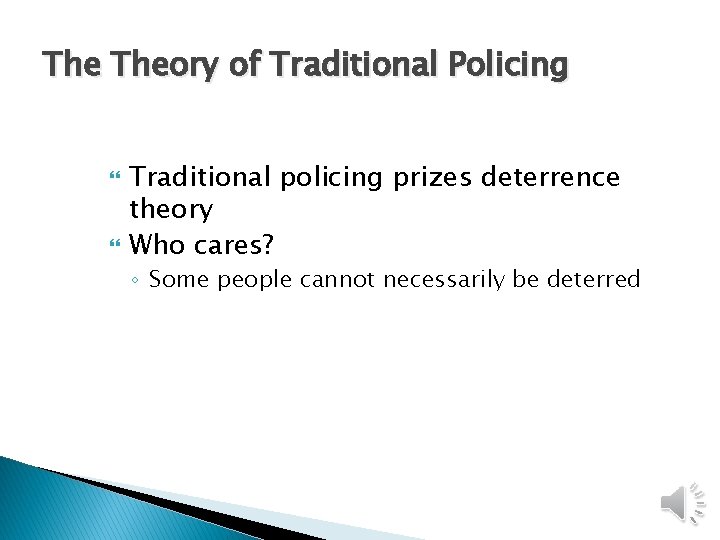 The Theory of Traditional Policing Traditional policing prizes deterrence theory Who cares? ◦ Some