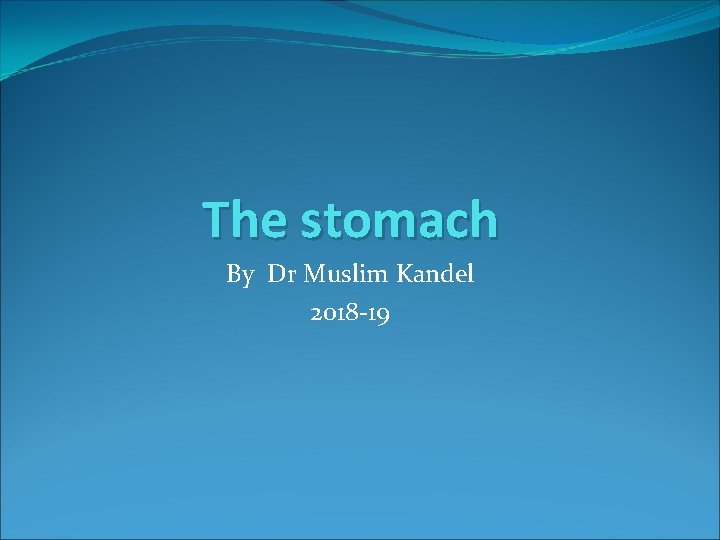 The stomach By Dr Muslim Kandel 2018 -19 