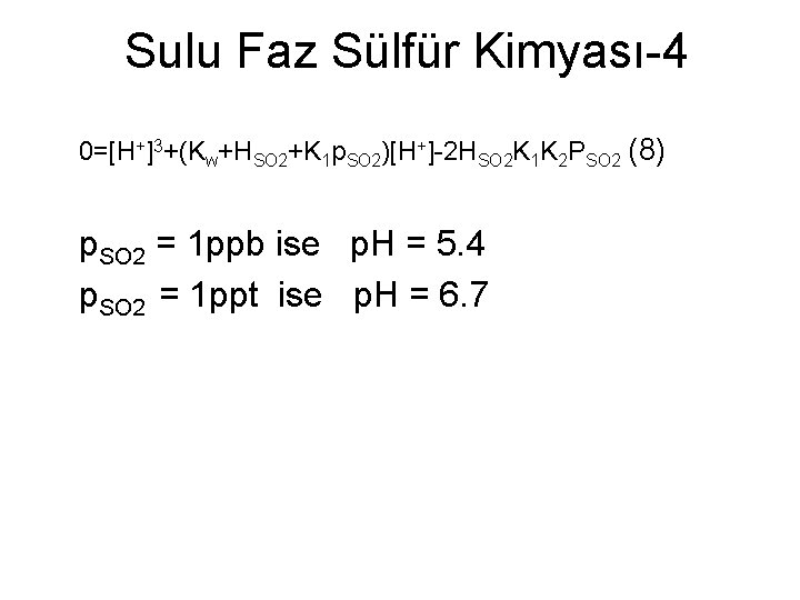 Sulu Faz Sülfür Kimyası-4 0=[H+]3+(Kw+HSO 2+K 1 p. SO 2)[H+]-2 HSO 2 K 1