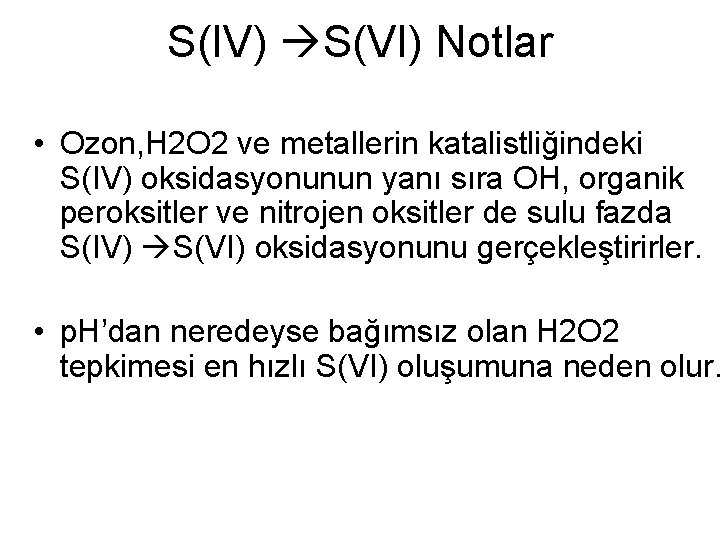 S(IV) S(VI) Notlar • Ozon, H 2 O 2 ve metallerin katalistliğindeki S(IV) oksidasyonunun