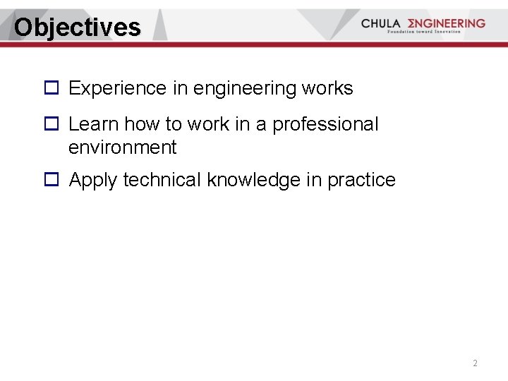 Objectives o Experience in engineering works o Learn how to work in a professional